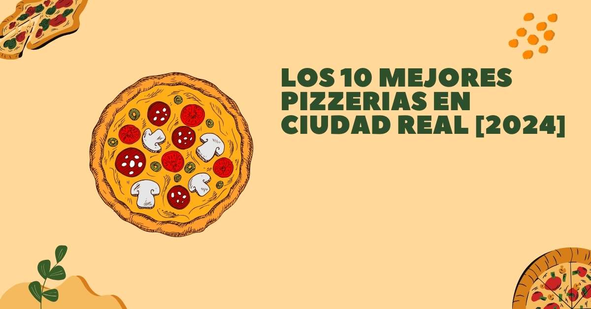 Los 10 Mejores Pizzerias en Ciudad Real [2024]