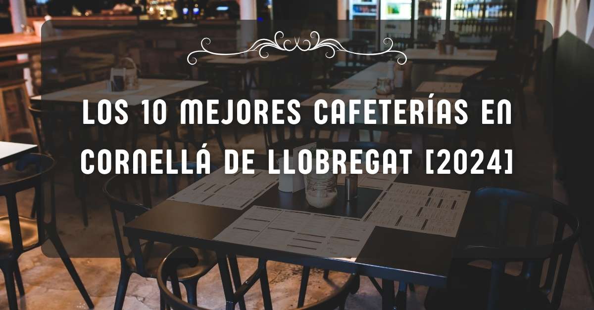 Los 10 Mejores Cafeterías en Cornellá de Llobregat [2024]