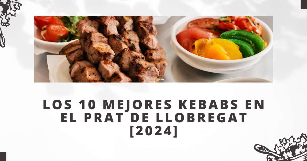 Los 10 Mejores Kebabs en El Prat de Llobregat [2024]