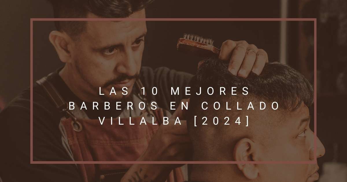 Las 10 Mejores Barberos en Collado Villalba [2024]