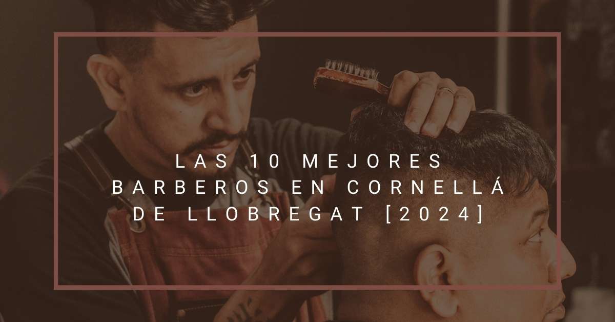 Las 10 Mejores Barberos en Cornellá de Llobregat [2024]