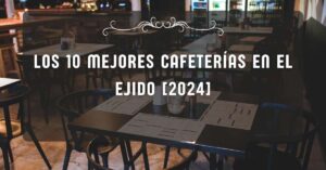 Los 10 Mejores Cafeterías en El Ejido [2024]