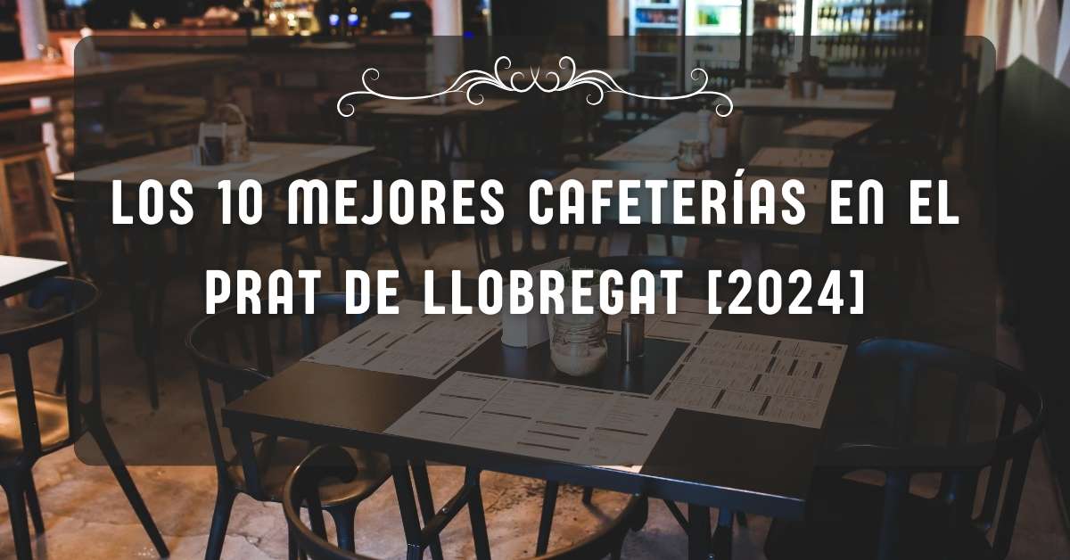 Los 10 Mejores Cafeterías en El Prat de Llobregat [2024]