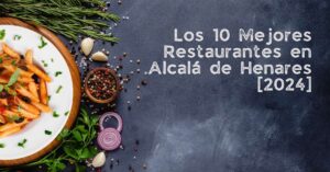 Los 10 Mejores Restaurantes en Alcalá de Henares [2024]