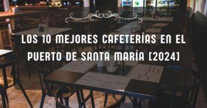 Los 10 Mejores Cafeterías en El Puerto de Santa María [2024]