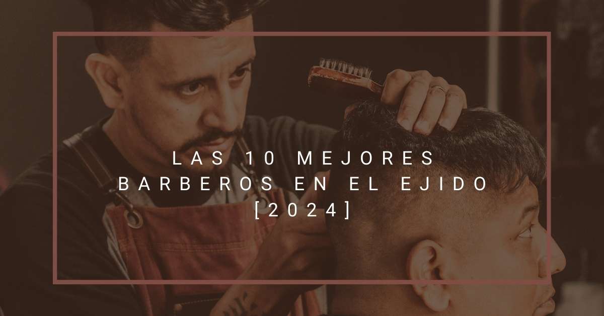 Las 10 Mejores Barberos en El Ejido [2024]