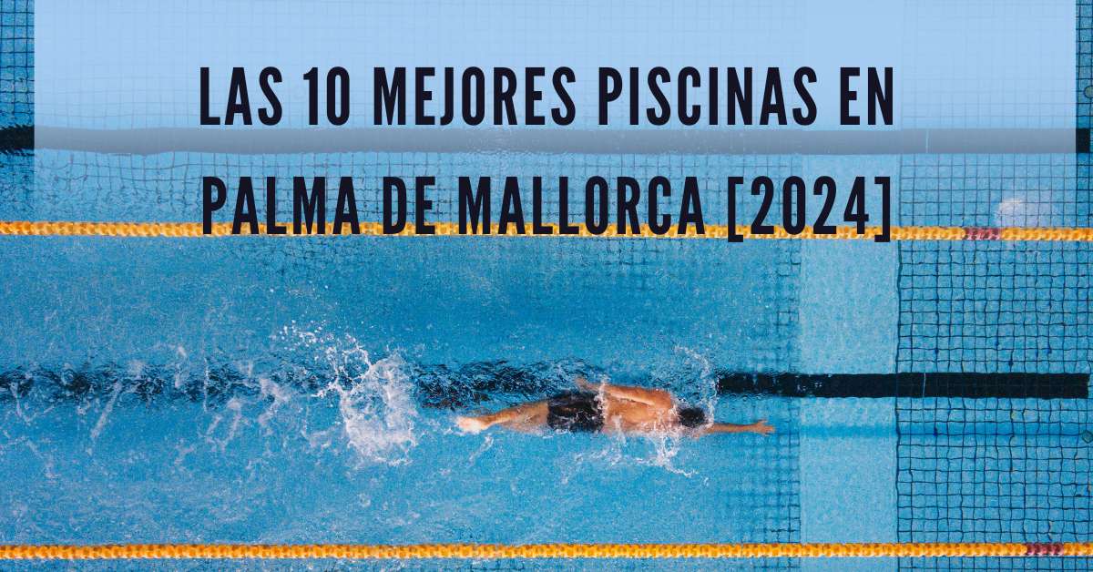 Las 10 Mejores Piscinas en Palma de Mallorca [2024]