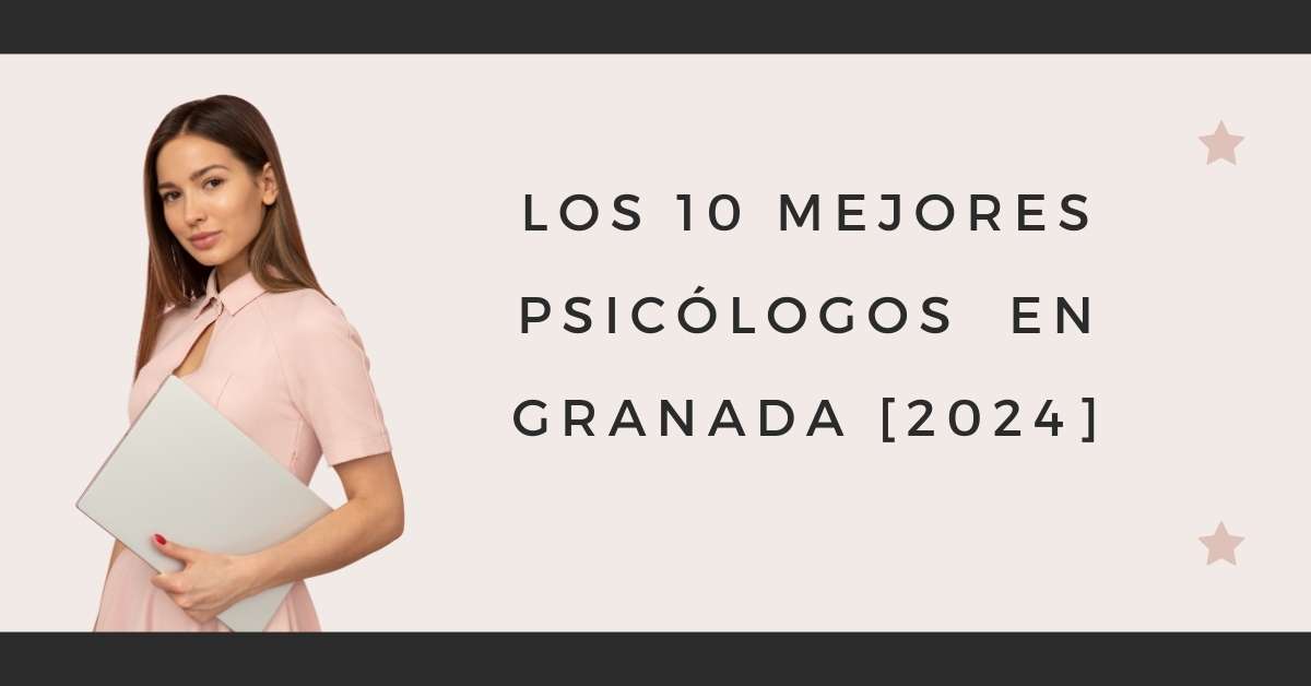 Los 10 Mejores Psicólogos  en Granada [2024]