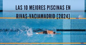 Las 10 Mejores Piscinas en Rivas-Vaciamadrid [2024]