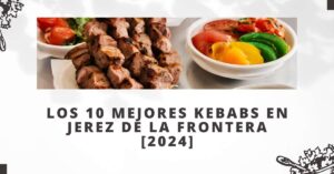 Los 10 Mejores Kebabs en Jerez de la Frontera [2024]