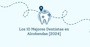 Los 10 Mejores Dentistas en Alcobendas [2024]