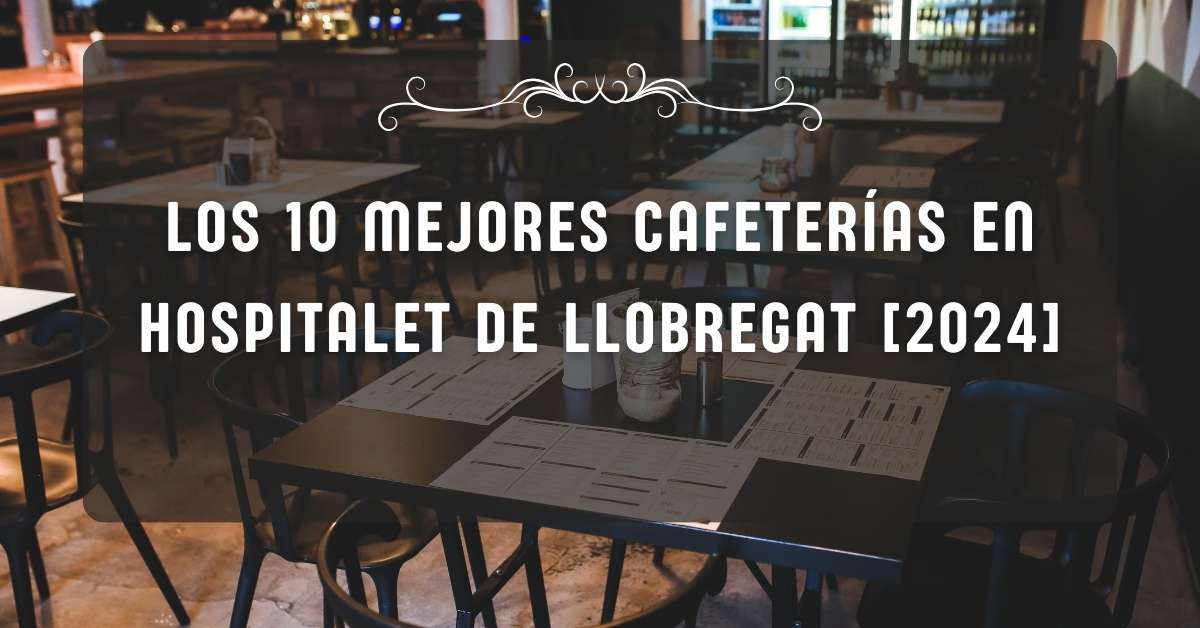Los 10 Mejores Cafeterías en Hospitalet de Llobregat [2024]