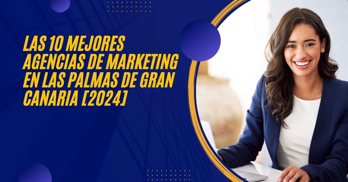 Las 10 Mejores Agencias de Marketing en Las Palmas de Gran Canaria [2024]