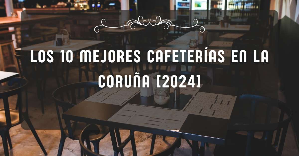Los 10 Mejores Cafeterías en La Coruña [2024]