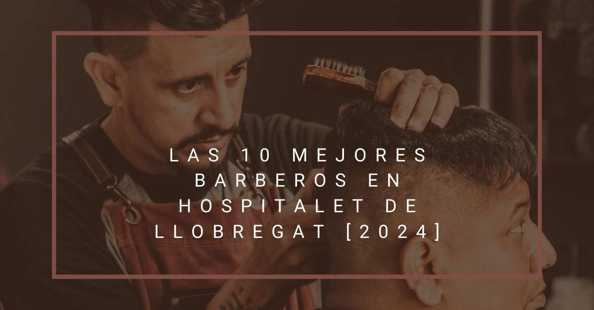 Las 10 Mejores Barberos en Hospitalet de Llobregat [2024]