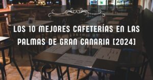 Los 10 Mejores Cafeterías en Las Palmas de Gran Canaria [2024]