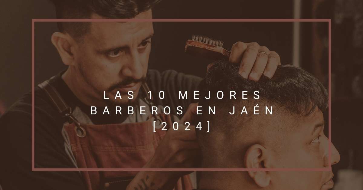Las 10 Mejores Barberos en Jaén [2024]