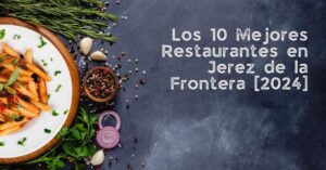 Los 10 Mejores Restaurantes en Jerez de la Frontera [2024]