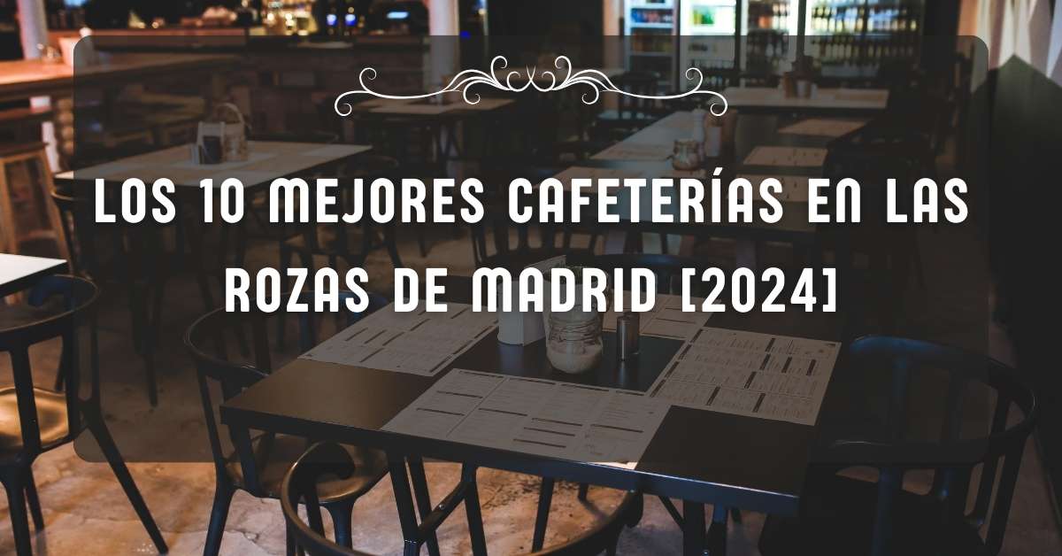 Los 10 Mejores Cafeterías en Las Rozas de Madrid [2024]