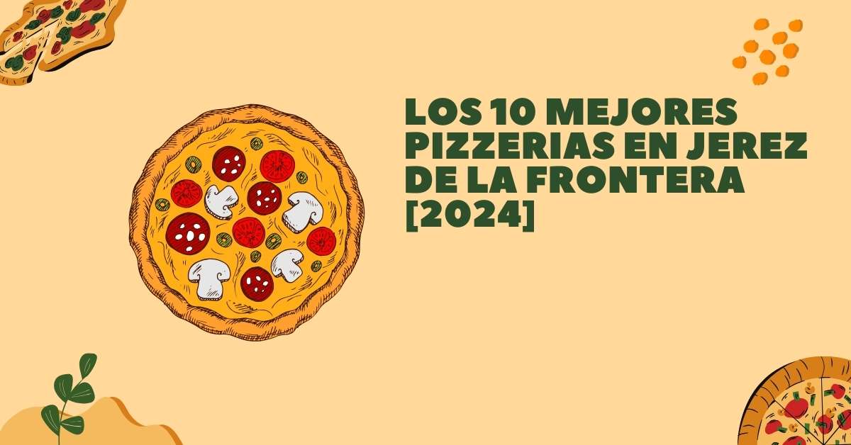 Los 10 Mejores Pizzerias en Jerez de la Frontera [2024]