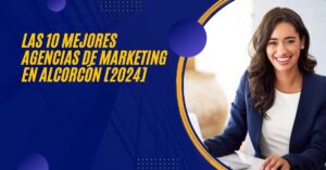Las 10 Mejores Agencias de Marketing en Alcorcón [2024]