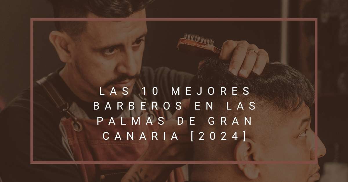 Las 10 Mejores Barberos en Las Palmas de Gran Canaria [2024]