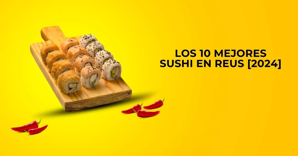 Los 10 Mejores Sushi en Reus [2024]