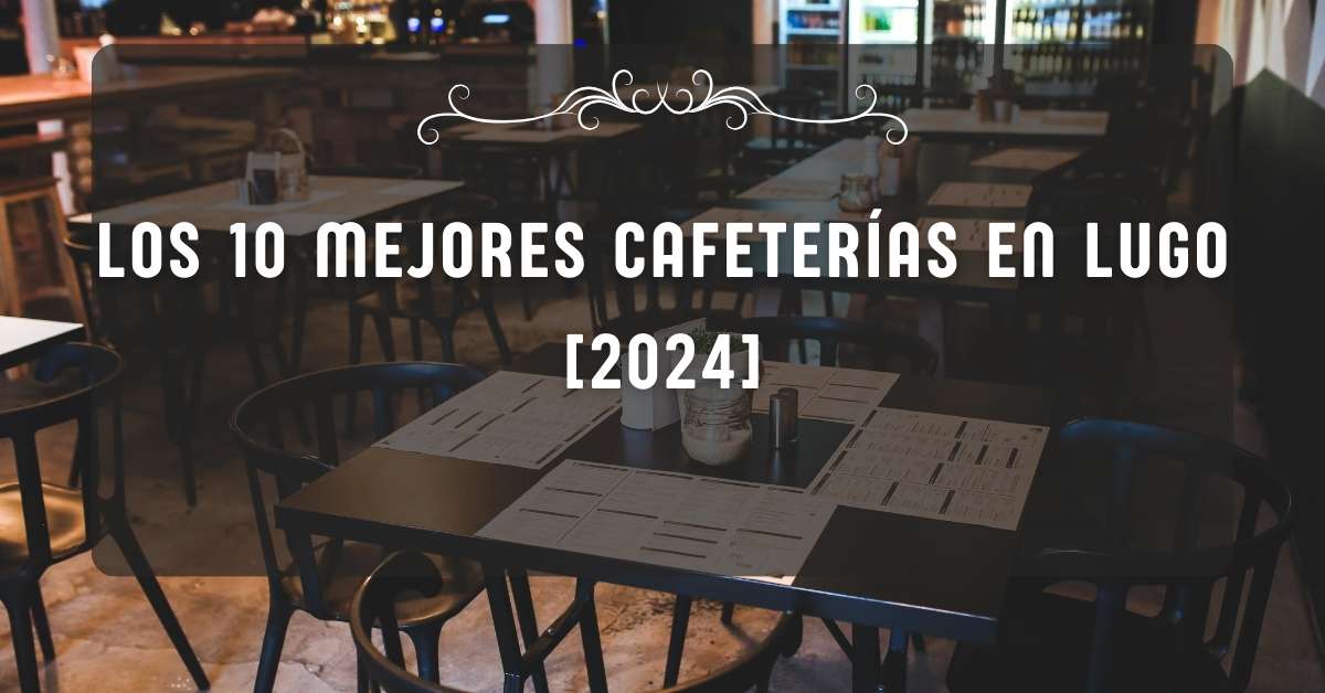 Los 10 Mejores Cafeterías en Lugo [2024]