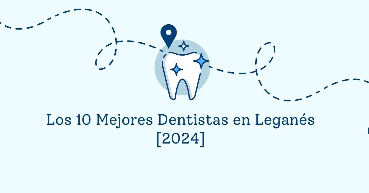 Los 10 Mejores Dentistas en Leganés [2024]