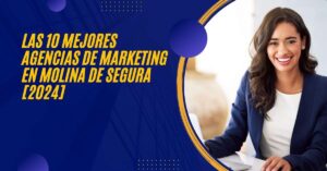 Las 10 Mejores Agencias de Marketing en Molina de Segura [2024]