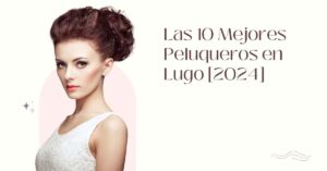 Las 10 Mejores Peluqueros en Lugo [2024]