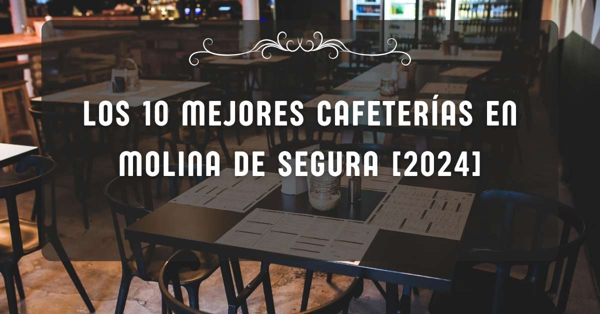 Los 10 Mejores Cafeterías en Molina de Segura [2024]