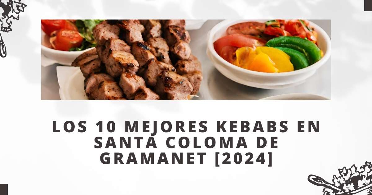 Los 10 Mejores Kebabs en Santa Coloma de Gramanet [2024]