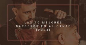 Las 10 Mejores Barberos en Alicante [2024]