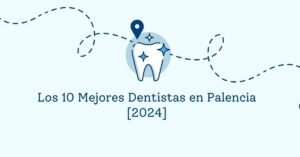 Los 10 Mejores Dentistas en Palencia [2024]