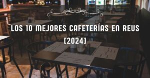 Los 10 Mejores Cafeterías en Reus [2024]