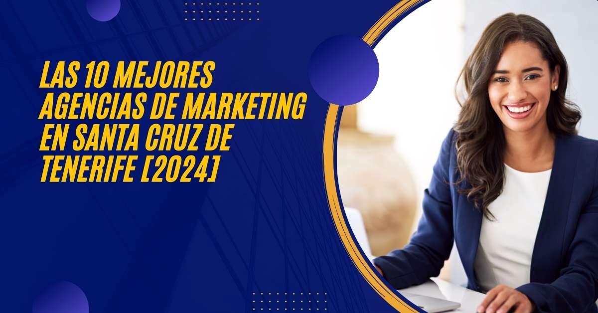 Las 10 Mejores Agencias de Marketing en Santa Cruz de Tenerife [2024]