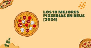 Los 10 Mejores Pizzerias en Reus [2024]
