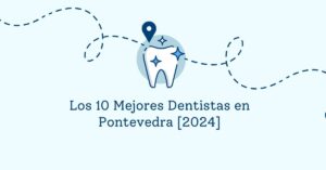 Los 10 Mejores Dentistas en Pontevedra [2024]