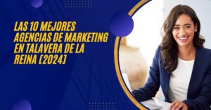 Las 10 Mejores Agencias de Marketing en Talavera de la Reina [2024]