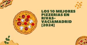 Los 10 Mejores Pizzerias en Rivas-Vaciamadrid [2024]
