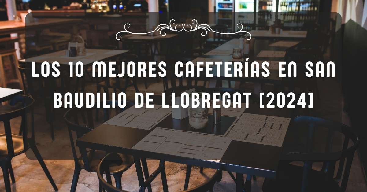 Los 10 Mejores Cafeterías en San Baudilio de Llobregat [2024]