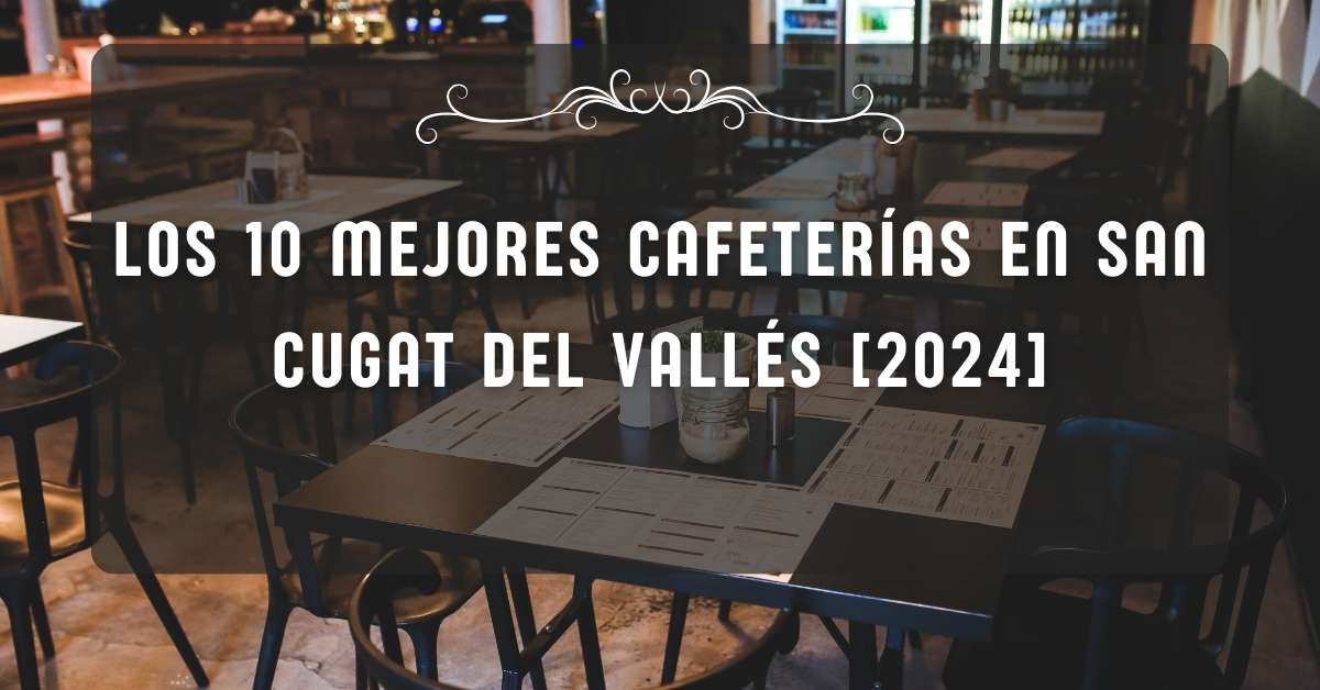 Los 10 Mejores Cafeterías en San Cugat del Vallés [2024]