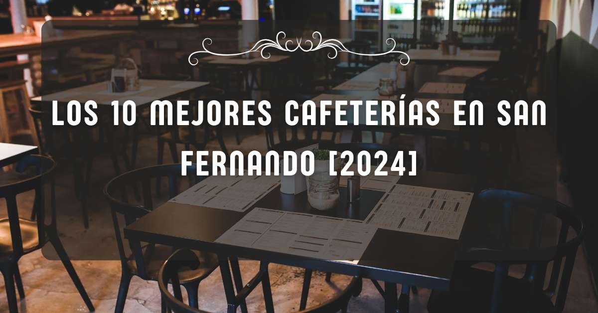 Los 10 Mejores Cafeterías en San Fernando [2024]
