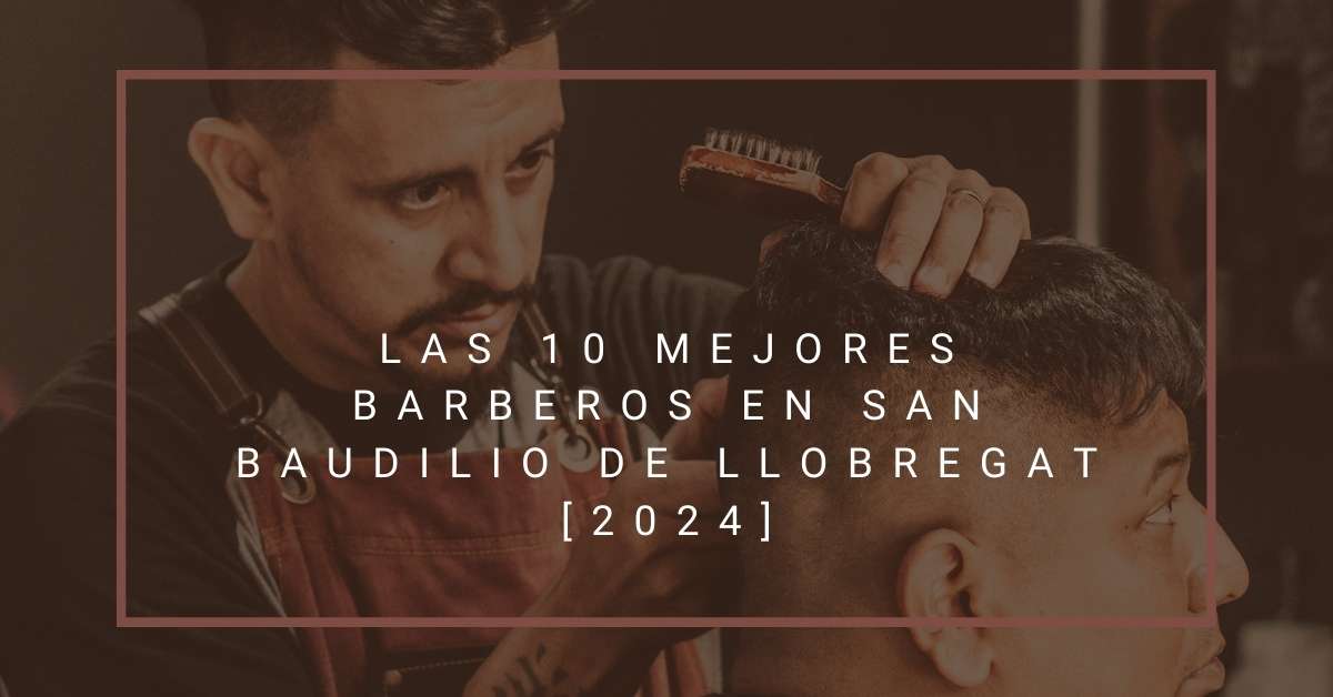 Las 10 Mejores Barberos en San Baudilio de Llobregat [2024]