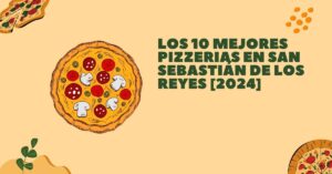 Los 10 Mejores Pizzerias en San Sebastián de los Reyes [2024]