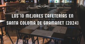Los 10 Mejores Cafeterías en Santa Coloma de Gramanet [2024]