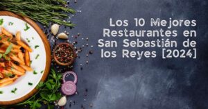 Los 10 Mejores Restaurantes en San Sebastián de los Reyes [2024]