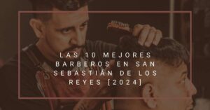 Las 10 Mejores Barberos en San Sebastián de los Reyes [2024]