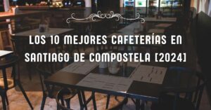 Los 10 Mejores Cafeterías en Santiago de Compostela [2024]